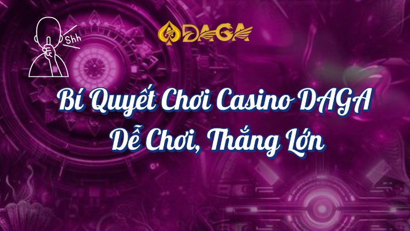 Bí Quyết Chơi Casino Daga Để Chơi Thắng Lớn